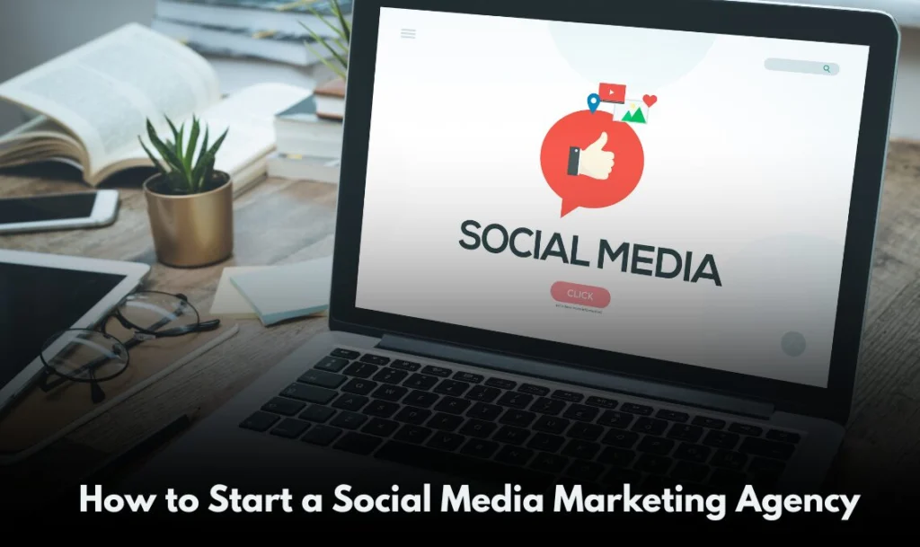 How to Start a Social Media Marketing Agency : Full Guide