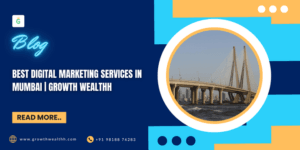 Best Digital Marketing Services in Mumbai | Growth Wealthh